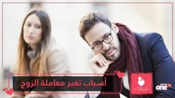 تغير الزوج فجأة.. ما الأسباب؟