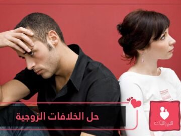 إليك 10 نصائح سحرية لحل الخلافات الزوجية بذكاء