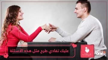 احذري أن تسأليه هذه الأسئلة في اللقاء الأول