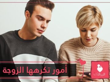 إياكم ونسيان المناسبات والمبالغة في الغيرة .. 4 أمور تكرهها الزوجة احذرها