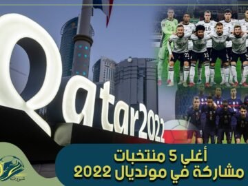 تعرف على أغلى 5 منتخبات مشاركة في بطولة كأس العالم قطر 2022