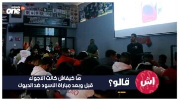 ها كيفاش كانت الأجواء قبل وبعد مباراة الأسود ضد الديوك