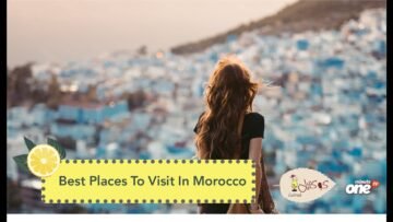 Best Places To Visit In Morocco That Will Take Your Breath Away