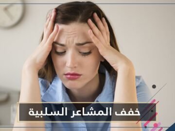 نصائح هامة للتخفيف من المشاعر السلبية  تعرف عليها 1