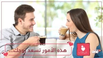 أمور بسيطة تسعد زوجك وتزيد من تعلقه بك!