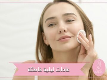 احذريها   بعض العادات الليلية خاطئة ومؤذية لبشرتك
