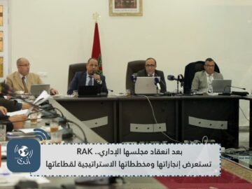 بعد انعقاد مجلسها الإداري.. RAK تستعرض إنجازاتها ومخططاتها الاستراتيجية لقطاعاتها