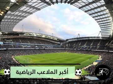 تعرف على أكبر الملاعب الرياضية حول العالم